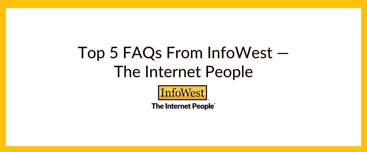 white background with yellow borders, with title "Top 5 FAQs From InfoWest — The Internet People"